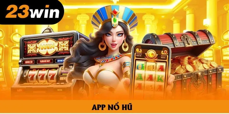 App Nổ Hũ - Khám Phá Kho Báu Giải Trí Đẳng Cấp Nhất 2025