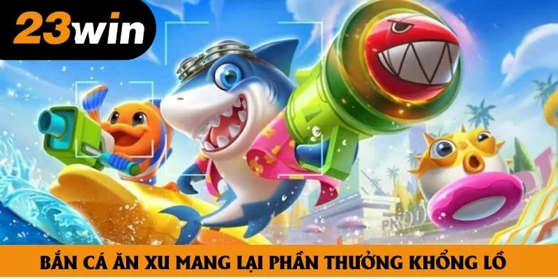 Bắn cá ăn xu mang lại phần thưởng khổng lồ Bắn cá ăn xu mang lại phần thưởng khổng lồ