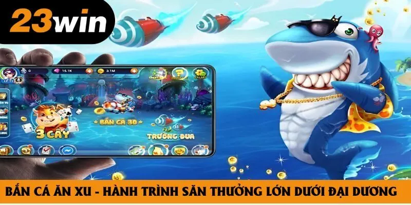 Bắn Cá Ăn Xu - Hành Trình Săn Thưởng Lớn Dưới Đại Dương