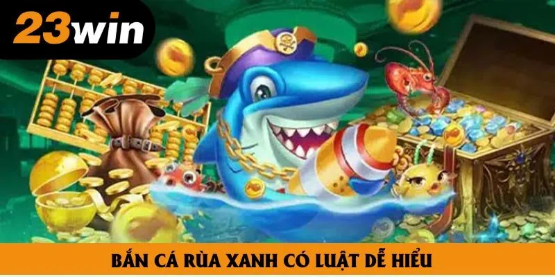 Bắn cá rùa xanh có luật dễ hiểu Bắn cá rùa xanh có luật dễ hiểu