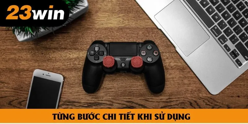 Từng bước chi tiết khi sử dụng Từng bước chi tiết khi sử dụng