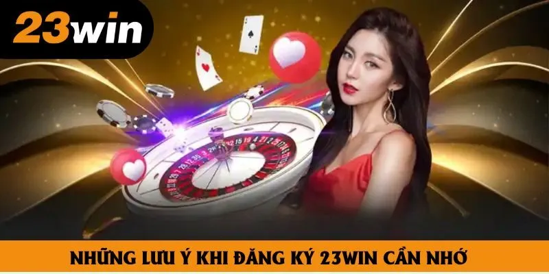 Những lưu ý khi đăng ký 23win cần nhớ Những lưu ý khi đăng ký 23win cần nhớ