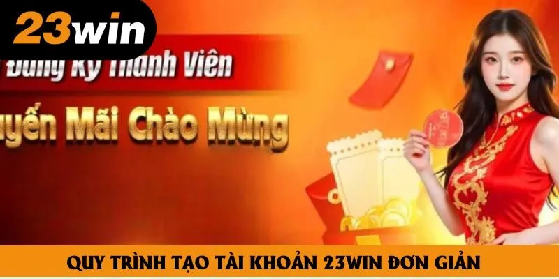 Quy trình tạo tài khoản 23win đơn giản Quy trình tạo tài khoản 23win đơn giản