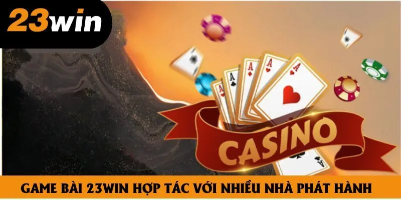 Game bài 23win hợp tác với nhiều nhà phát hành Game bài 23win hợp tác với nhiều nhà phát hành