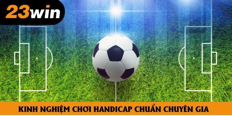 Một vài kinh nghiệm chơi Handicap chuẩn chuyên gia Một vài kinh nghiệm chơi Handicap chuẩn chuyên gia
