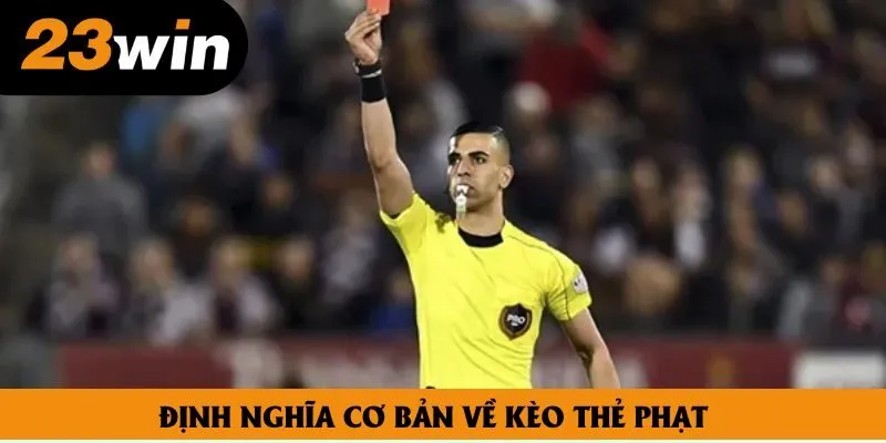Định nghĩa cơ bản cần nắm bắt về kèo thẻ phạt Định nghĩa cơ bản cần nắm bắt về kèo thẻ phạt
