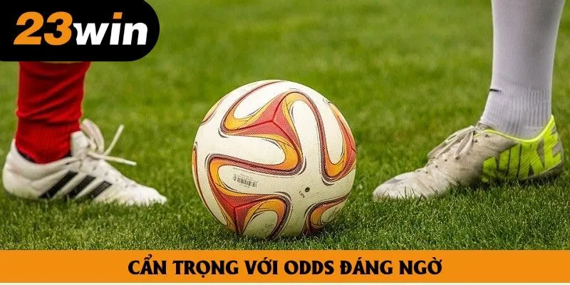 Hội viên luôn phải cẩn trọng với những odds đáng ngờ trên bảng Hội viên luôn phải cẩn trọng với những odds đáng ngờ trên bảng