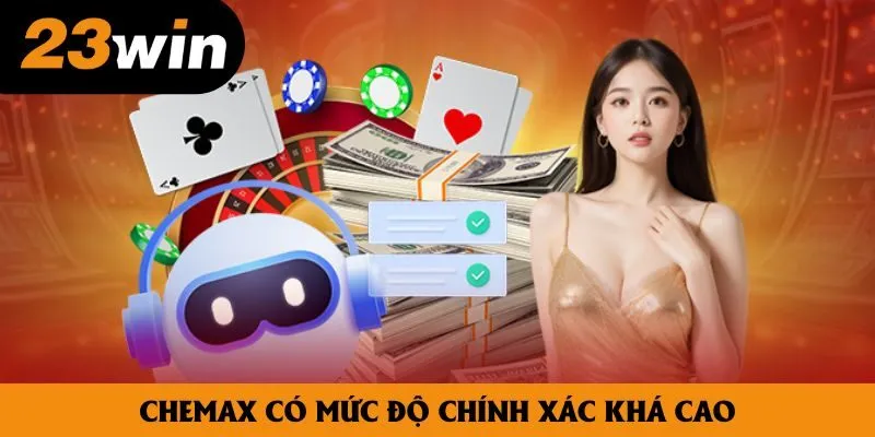 Chemax có mức độ chính xác khá cao Chemax có mức độ chính xác khá cao