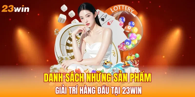 danh-sach-nhung-san-pham-giai-tri-hang-dau-tai-23win
